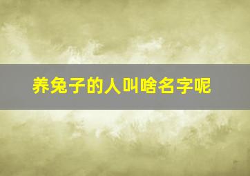 养兔子的人叫啥名字呢