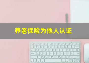 养老保险为他人认证