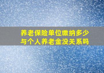 养老保险单位缴纳多少与个人养老金没关系吗