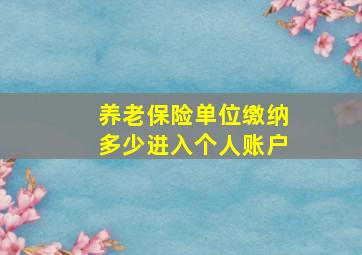 养老保险单位缴纳多少进入个人账户