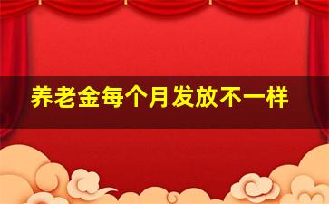 养老金每个月发放不一样