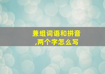 兼组词语和拼音,两个字怎么写