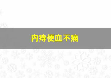 内痔便血不痛