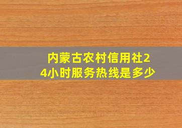 内蒙古农村信用社24小时服务热线是多少