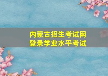 内蒙古招生考试网登录学业水平考试