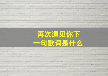 再次遇见你下一句歌词是什么