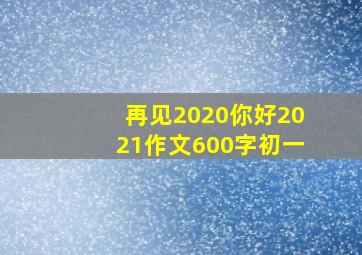 再见2020你好2021作文600字初一