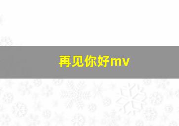 再见你好mv