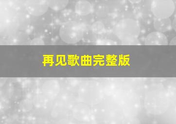 再见歌曲完整版