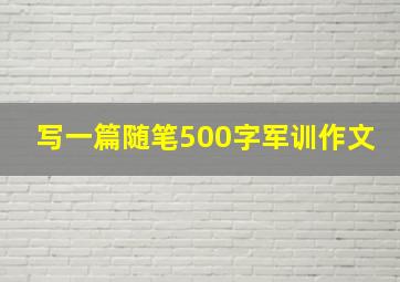 写一篇随笔500字军训作文