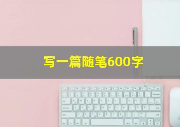 写一篇随笔600字