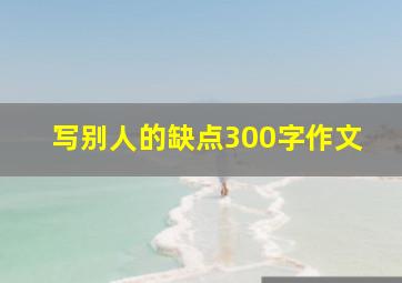 写别人的缺点300字作文