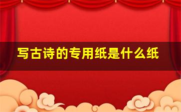 写古诗的专用纸是什么纸