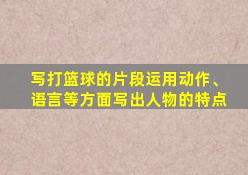 写打篮球的片段运用动作、语言等方面写出人物的特点