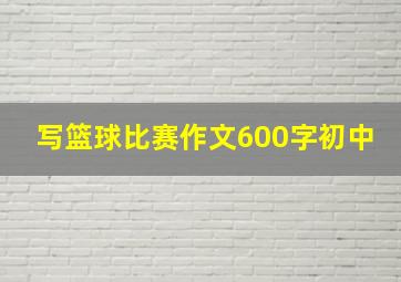 写篮球比赛作文600字初中