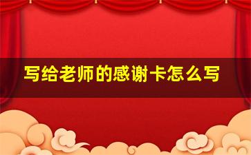 写给老师的感谢卡怎么写