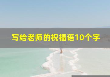 写给老师的祝福语10个字