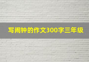 写闹钟的作文300字三年级