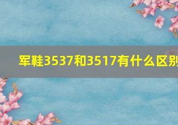 军鞋3537和3517有什么区别