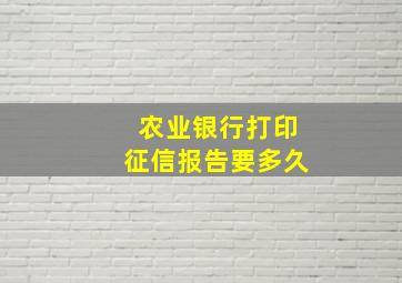 农业银行打印征信报告要多久