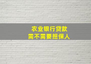 农业银行贷款需不需要担保人