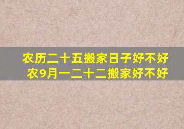 农历二十五搬家日子好不好农9月一二十二搬家好不好