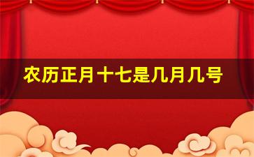 农历正月十七是几月几号