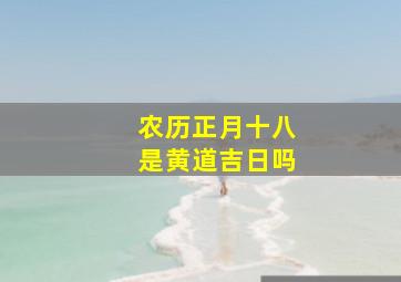 农历正月十八是黄道吉日吗