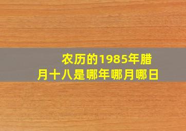 农历的1985年腊月十八是哪年哪月哪日