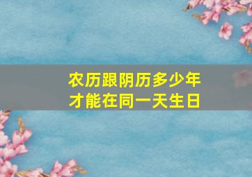 农历跟阴历多少年才能在同一天生日