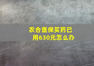 农合医保买药已用630元怎么办