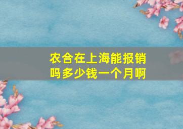 农合在上海能报销吗多少钱一个月啊