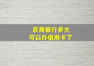 农商银行多大可以办信用卡了