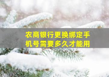 农商银行更换绑定手机号需要多久才能用