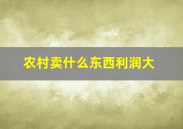 农村卖什么东西利润大