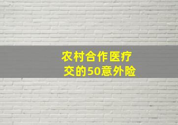 农村合作医疗交的50意外险