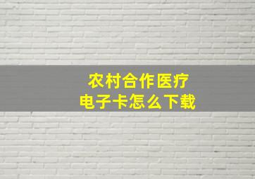 农村合作医疗电子卡怎么下载