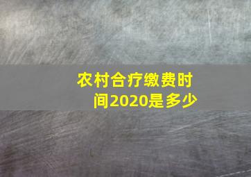 农村合疗缴费时间2020是多少