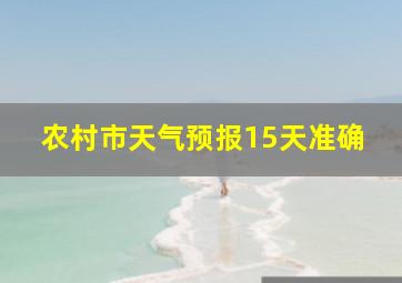 农村市天气预报15天准确