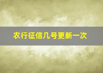 农行征信几号更新一次