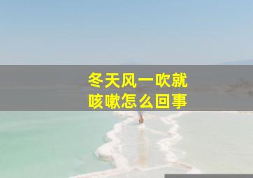 冬天风一吹就咳嗽怎么回事