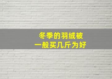 冬季的羽绒被一般买几斤为好