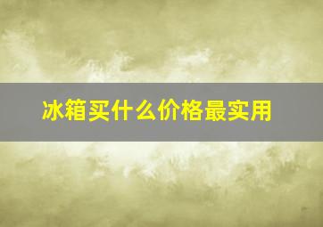 冰箱买什么价格最实用