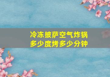 冷冻披萨空气炸锅多少度烤多少分钟