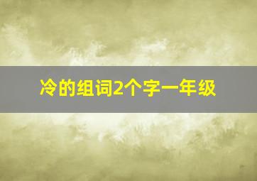 冷的组词2个字一年级