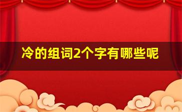 冷的组词2个字有哪些呢