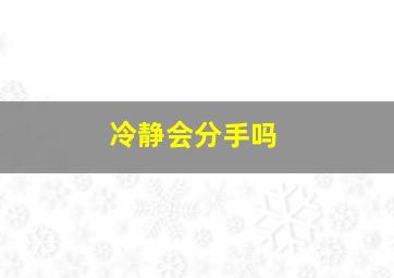 冷静会分手吗