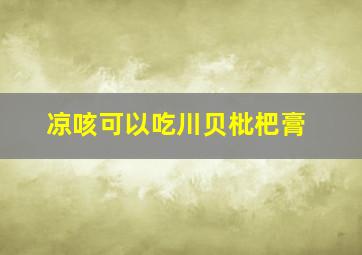 凉咳可以吃川贝枇杷膏