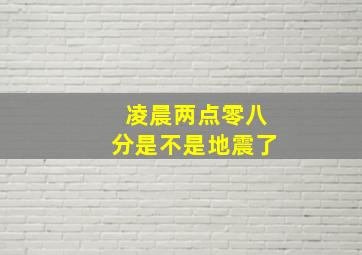 凌晨两点零八分是不是地震了