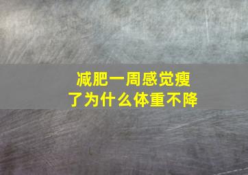 减肥一周感觉瘦了为什么体重不降